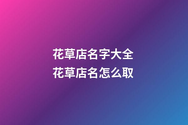 花草店名字大全 花草店名怎么取-第1張-店鋪起名-玄機派